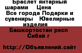 Браслет янтарный шарами  › Цена ­ 10 000 - Все города Подарки и сувениры » Ювелирные изделия   . Башкортостан респ.,Сибай г.